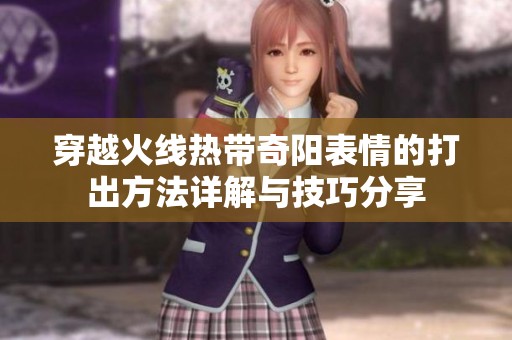 穿越火线热带奇阳表情的打出方法详解与技巧分享
