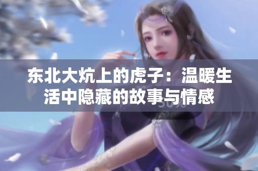 东北大炕上的虎子：温暖生活中隐藏的故事与情感