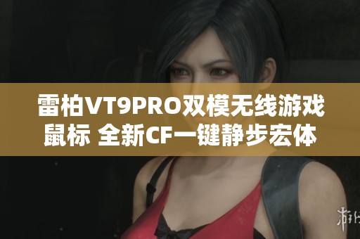雷柏VT9PRO双模无线游戏鼠标 全新CF一键静步宏体验快来试试