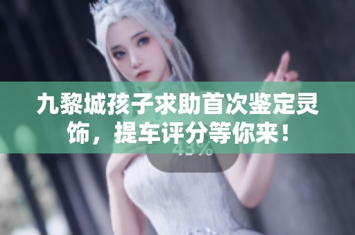 九黎城孩子求助首次鉴定灵饰，提车评分等你来！