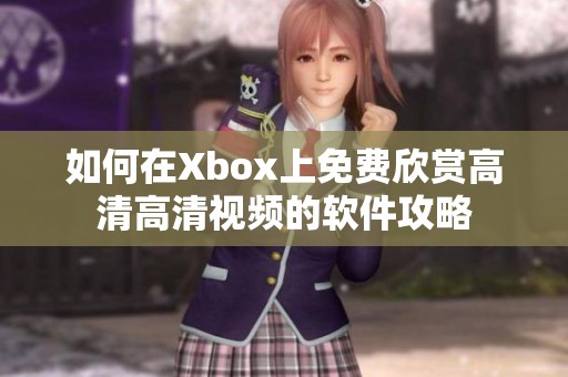 如何在Xbox上免费欣赏高清高清视频的软件攻略