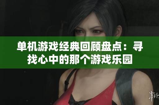 单机游戏经典回顾盘点：寻找心中的那个游戏乐园