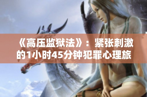 《高压监狱法》：紧张刺激的1小时45分钟犯罪心理旅程