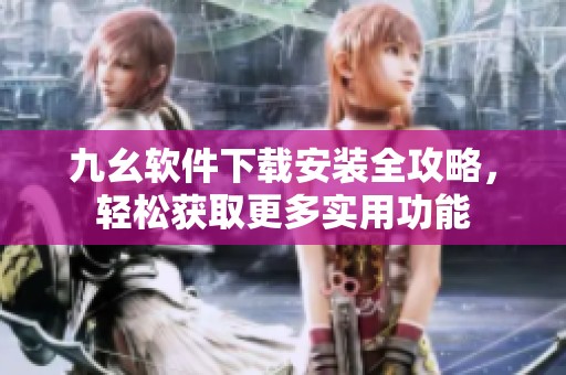 九幺软件下载安装全攻略，轻松获取更多实用功能