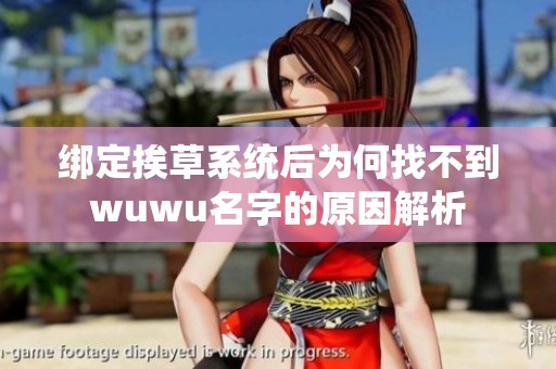 绑定挨草系统后为何找不到wuwu名字的原因解析
