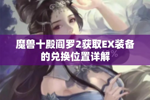 魔兽十殿阎罗2获取EX装备的兑换位置详解