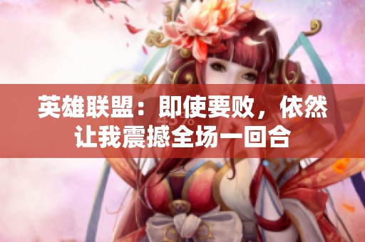 英雄联盟：即使要败，依然让我震撼全场一回合