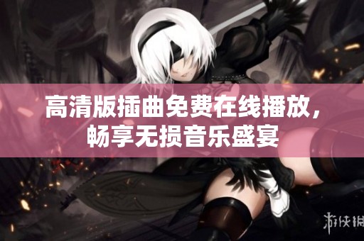 高清版插曲免费在线播放，畅享无损音乐盛宴