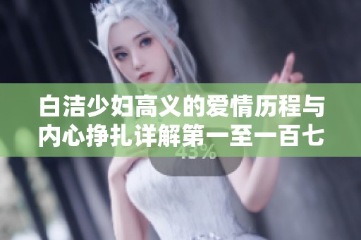 白洁少妇高义的爱情历程与内心挣扎详解第一至一百七十八章