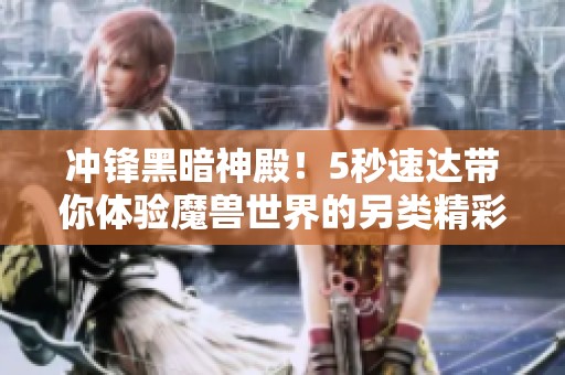 冲锋黑暗神殿！5秒速达带你体验魔兽世界的另类精彩