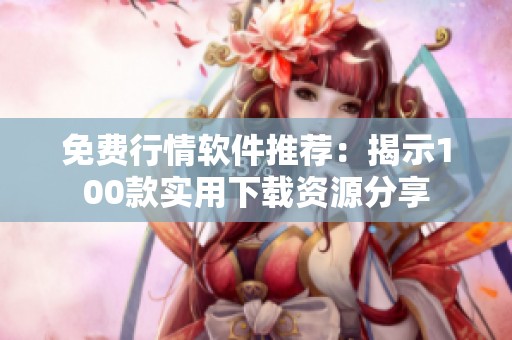 免费行情软件推荐：揭示100款实用下载资源分享