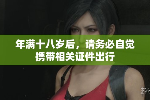 年满十八岁后，请务必自觉携带相关证件出行