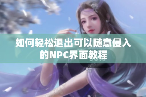 如何轻松退出可以随意侵入的NPC界面教程
