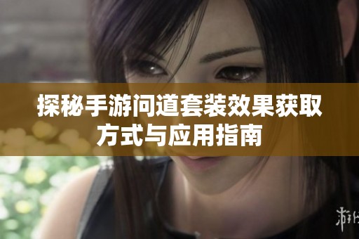 探秘手游问道套装效果获取方式与应用指南