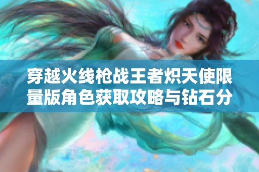 穿越火线枪战王者炽天使限量版角色获取攻略与钻石分配分析