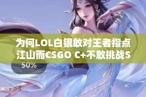 为何LOL白银敢对王者指点江山而CSGO C+不敢挑战S级玩家