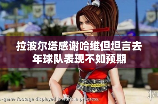拉波尔塔感谢哈维但坦言去年球队表现不如预期