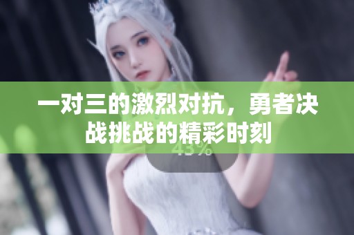 一对三的激烈对抗，勇者决战挑战的精彩时刻