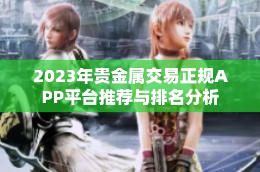 2023年贵金属交易正规APP平台推荐与排名分析