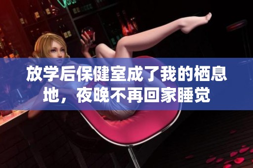 放学后保健室成了我的栖息地，夜晚不再回家睡觉