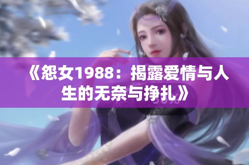 《怨女1988：揭露爱情与人生的无奈与挣扎》