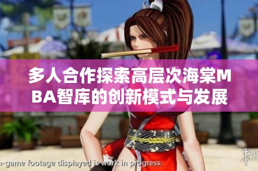 多人合作探索高层次海棠MBA智库的创新模式与发展潜力