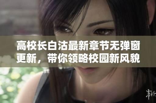 高校长白沽最新章节无弹窗更新，带你领略校园新风貌