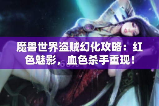 魔兽世界盗贼幻化攻略：红色魅影，血色杀手重现！