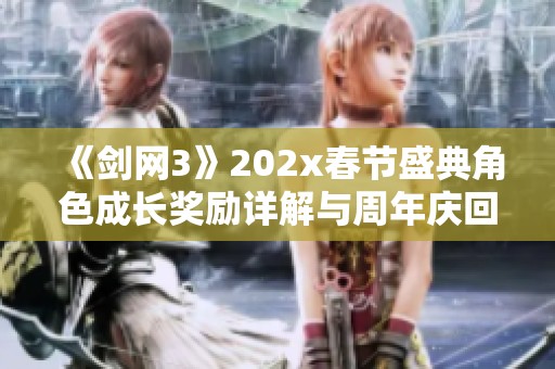 《剑网3》202x春节盛典角色成长奖励详解与周年庆回顾