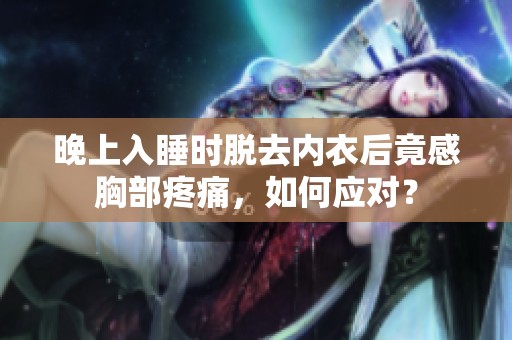 晚上入睡时脱去内衣后竟感胸部疼痛，如何应对？