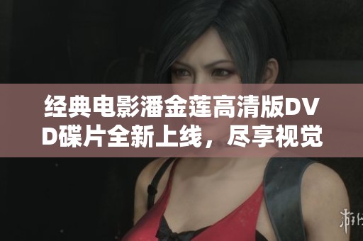 经典电影潘金莲高清版DVD碟片全新上线，尽享视觉盛宴