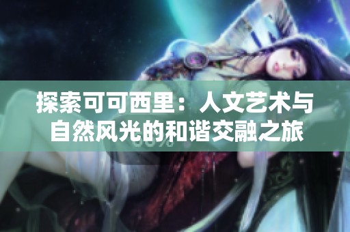 探索可可西里：人文艺术与自然风光的和谐交融之旅