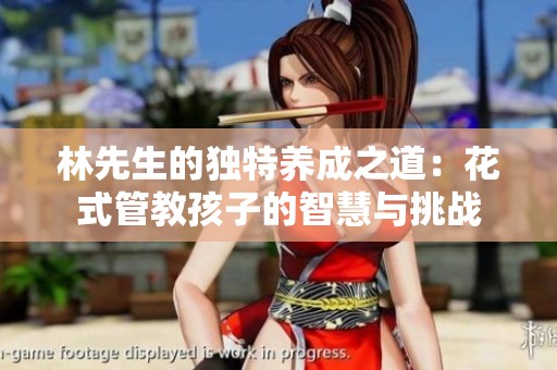 林先生的独特养成之道：花式管教孩子的智慧与挑战