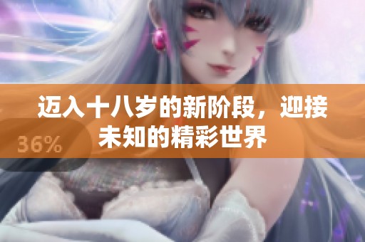 迈入十八岁的新阶段，迎接未知的精彩世界