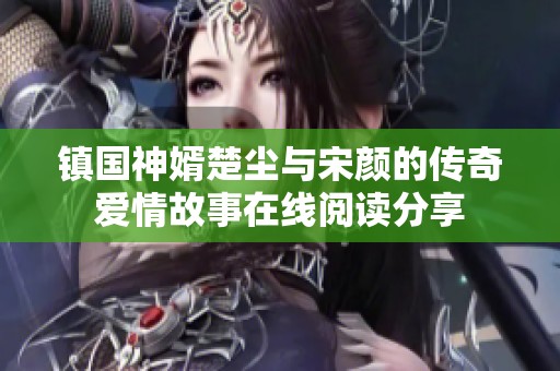 镇国神婿楚尘与宋颜的传奇爱情故事在线阅读分享