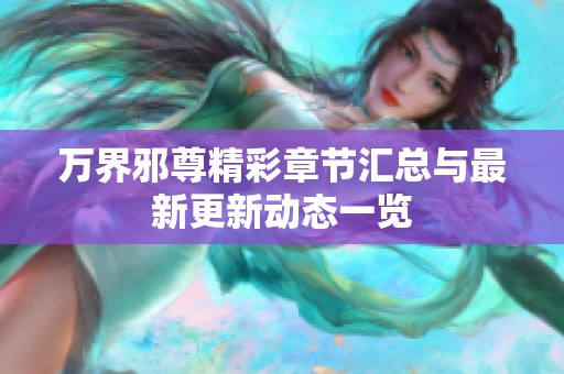 万界邪尊精彩章节汇总与最新更新动态一览