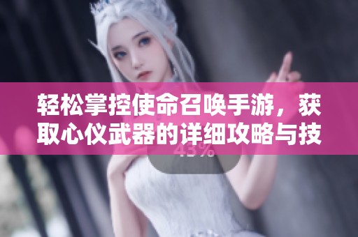 轻松掌控使命召唤手游，获取心仪武器的详细攻略与技巧分享