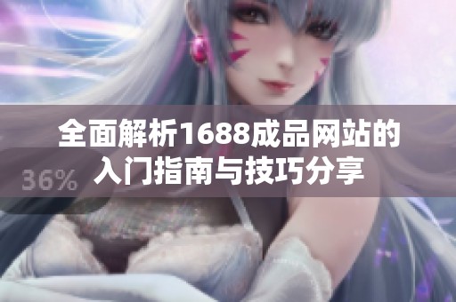 全面解析1688成品网站的入门指南与技巧分享
