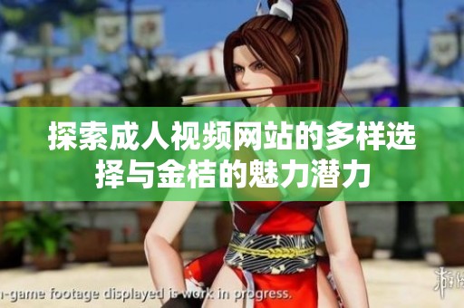 探索成人视频网站的多样选择与金桔的魅力潜力