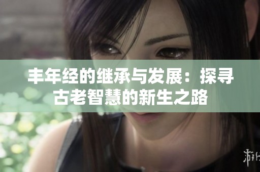 丰年经的继承与发展：探寻古老智慧的新生之路