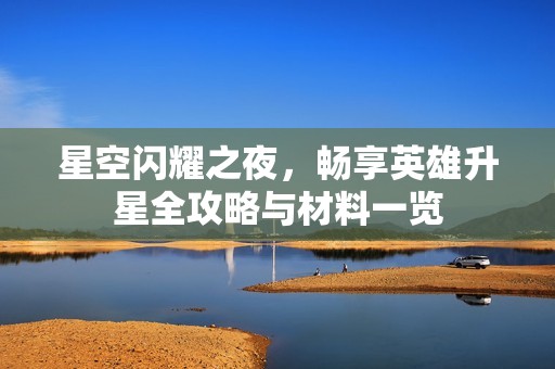 星空闪耀之夜，畅享英雄升星全攻略与材料一览