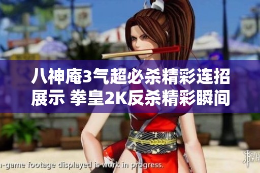 八神庵3气超必杀精彩连招展示 拳皇2K反杀精彩瞬间
