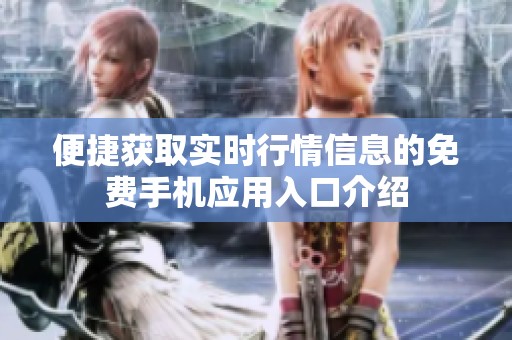 便捷获取实时行情信息的免费手机应用入口介绍