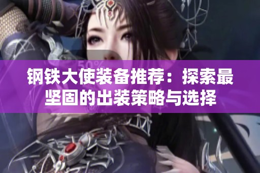 钢铁大使装备推荐：探索最坚固的出装策略与选择