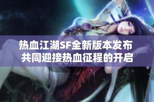 热血江湖SF全新版本发布 共同迎接热血征程的开启