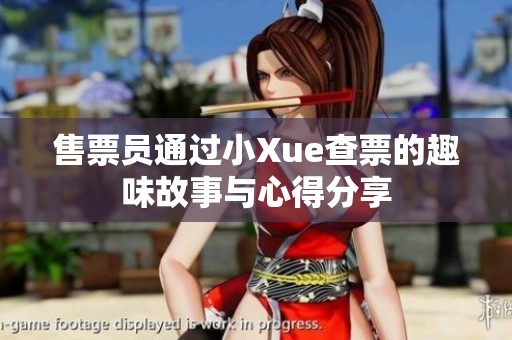 售票员通过小Xue查票的趣味故事与心得分享