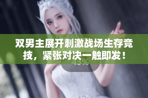 双男主展开刺激战场生存竞技，紧张对决一触即发！