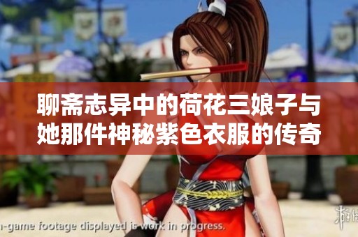 聊斋志异中的荷花三娘子与她那件神秘紫色衣服的传奇故事