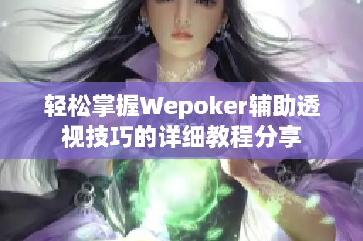 轻松掌握Wepoker辅助透视技巧的详细教程分享