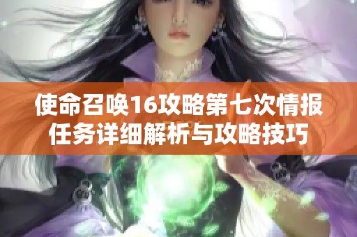 使命召唤16攻略第七次情报任务详细解析与攻略技巧
